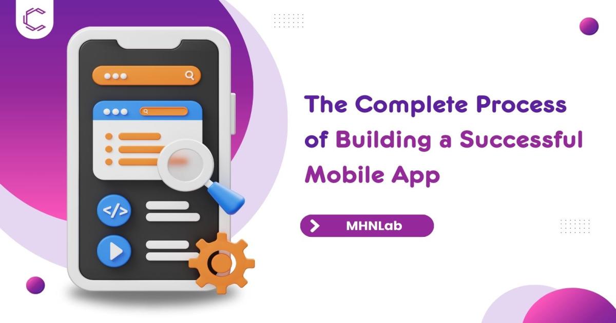 The Complete Process of Building a Successful Mobile App